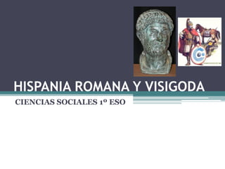 HISPANIA ROMANA Y VISIGODA
CIENCIAS SOCIALES 1º ESO
 