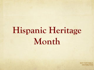 Hispanic Heritage
Month
NOT FOR PUBLIC
DISTRIBUTION
 