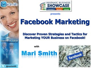 presents



             Facebook Marketing
             "Finally! Discover How To Create An Attractive And Active Fan Page For
                Discover Proven Strategies and TacticsMore
                Your Business That Brings You More Traffic, More Visibility, for
                 Marketing YOUR Business on Facebook!
                              Clients, and Ultimately More Money!"



                           with




@marismith
 