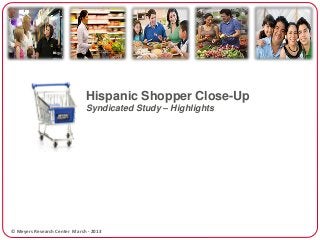 Hispanic Shopper Close-Up
                              Syndicated Study – Highlights




© Meyers Research Center March - 2013
 