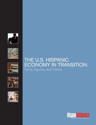 THE U.S. HISPANIC
ECONOMY IN TRANSITION:
Facts, Figures, and Trends
 