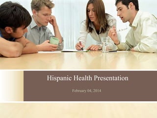 Hispanic Health Presentation
February 04, 2014

 