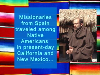 Missionaries
from Spain
traveled among
Native
Americans
in present-day
California and
New Mexico...

 
