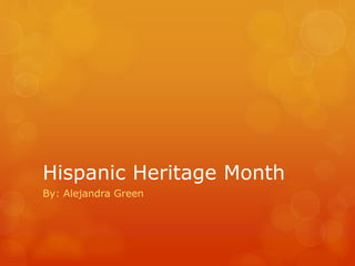 Hispanic Heritage Month 
By: Alejandra Green 
 