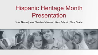 Your Name | Your Teacher’s Name | Your School | Your Grade
Hispanic Heritage Month
Presentation
 