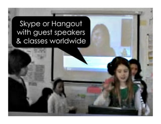 Skype or Hangout
with guest speakers
& classes worldwide
 