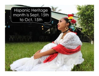 Hispanic Heritage
month is Sept. 15th
to Oct. 15th
 