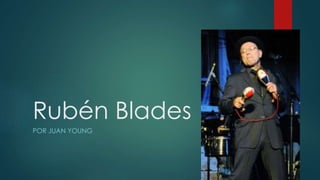 Rubén Blades
POR JUAN YOUNG
 