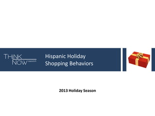 Hispanic Holiday
Shopping Behaviors

2013 Holiday Season

 
