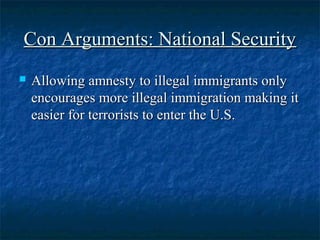 Con Arguments: National SecurityCon Arguments: National Security
 Allowing amnesty to illegal immigrants onlyAllowing amn...
