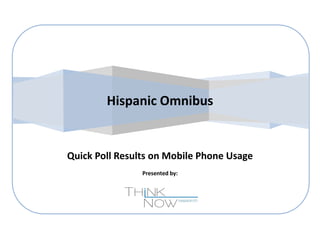 Hispanic Omnibus

Quick Poll Results on Mobile Phone Usage
Presented by:

 