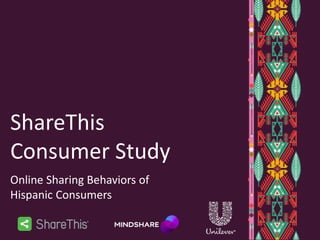 ShareThis
Consumer Study
Online Sharing Behaviors of
Hispanic Consumers

 