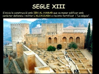 SEGLE XIII   S’inicia la construcció amb  IBN AL-HAMAR  que va manar edificar amb caràcter defensiu i militar  L’ALCASSABA  o recinte fortificat  i “La séquia”. 