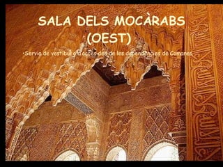 SALA DELS MOCÀRABS (OEST)  Servia de vestíbul o d’accés des de les dependències de Comares.  