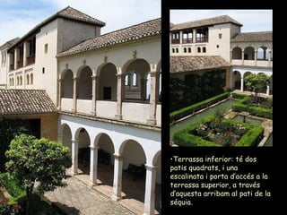 Terrassa inferior: té dos patis quadrats, i una escalinata i porta d’accés a la terrassa superior, a través d’aquesta arribam al pati de la séquia. 