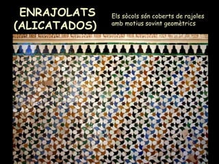 Mª Victoria Landa
ENRAJOLATS
(ALICATADOS)
Els sòcols són coberts de rajoles
amb motius sovint geomètrics
 
