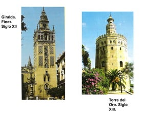 Giralda.
Fines
Siglo XII




            Torre del
            Oro. Siglo
            XIII.
 