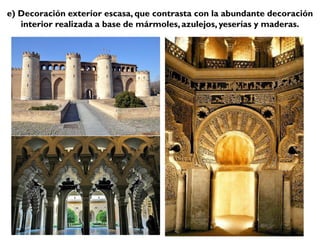 e) Decoración exterior escasa, que contrasta con la abundante decoración
interior realizada a base de mármoles, azulejos, yeserías y maderas.
 