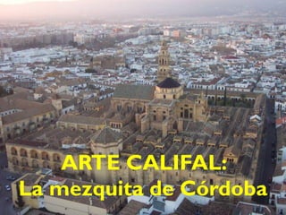 ARTE CALIFAL:
La mezquita de Córdoba
 