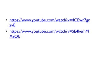 • https://www.youtube.com/watch?v=4CEwr7gr
zvE
• https://www.youtube.com/watch?v=SE4kemM
XzQk
 