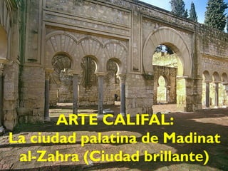 ARTE CALIFAL:
La ciudad palatina de Madinat
al-Zahra (Ciudad brillante)
 