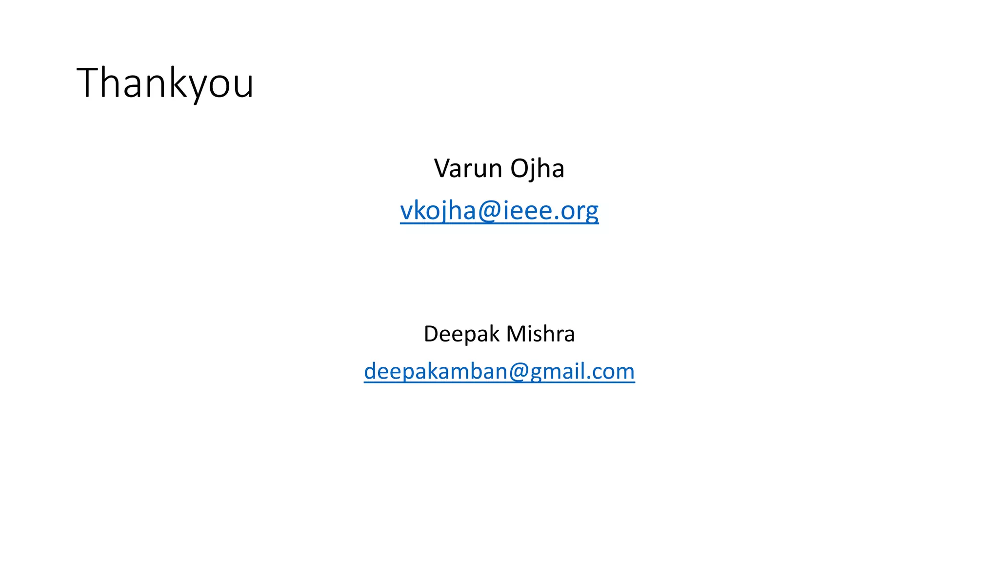 Thankyou
Varun Ojha
vkojha@ieee.org
Deepak Mishra
deepakamban@gmail.com
 