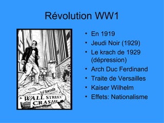 Révolution WW1 En 1919 Jeudi Noir (1929) Le krach de 1929 (dépression) Arch Duc Ferdinand Traite de Versailles Kaiser Wilhelm Effets: Nationalisme