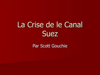La Crise de le Canal Suez Par Scott Gouchie 