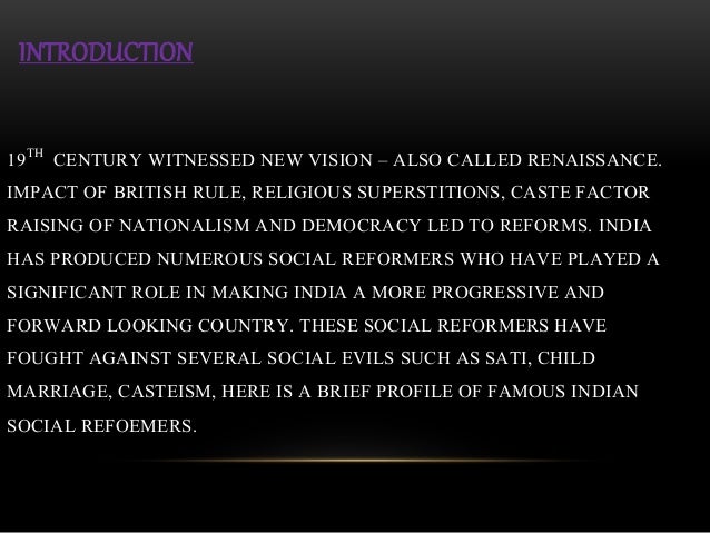 social evils and social reform The indian society during the 19th century suffered from a number of social evils including the caste system, untouchability, illiteracy, sati, child marriage, polygamy, superstitions. social evils and social reform The indian society during the 19th century suffered from a number of social evils including the caste system, untouchability, illiteracy, sati, child marriage, polygamy, superstitions.