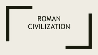 ROMAN
CIVILIZATION
 