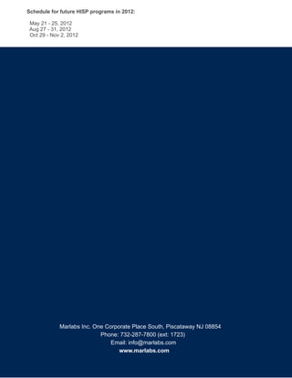Schedule for future HISP programs in 2012:

 May 21 - 25, 2012
 Aug 27 - 31, 2012
 Oct 29 - Nov 2, 2012




             Marlabs Inc. One Corporate Place South, Piscataway NJ 08854
                            Phone: 732-287-7800 (ext: 1723)
                                Email: info@marlabs.com
                                   www.marlabs.com
 