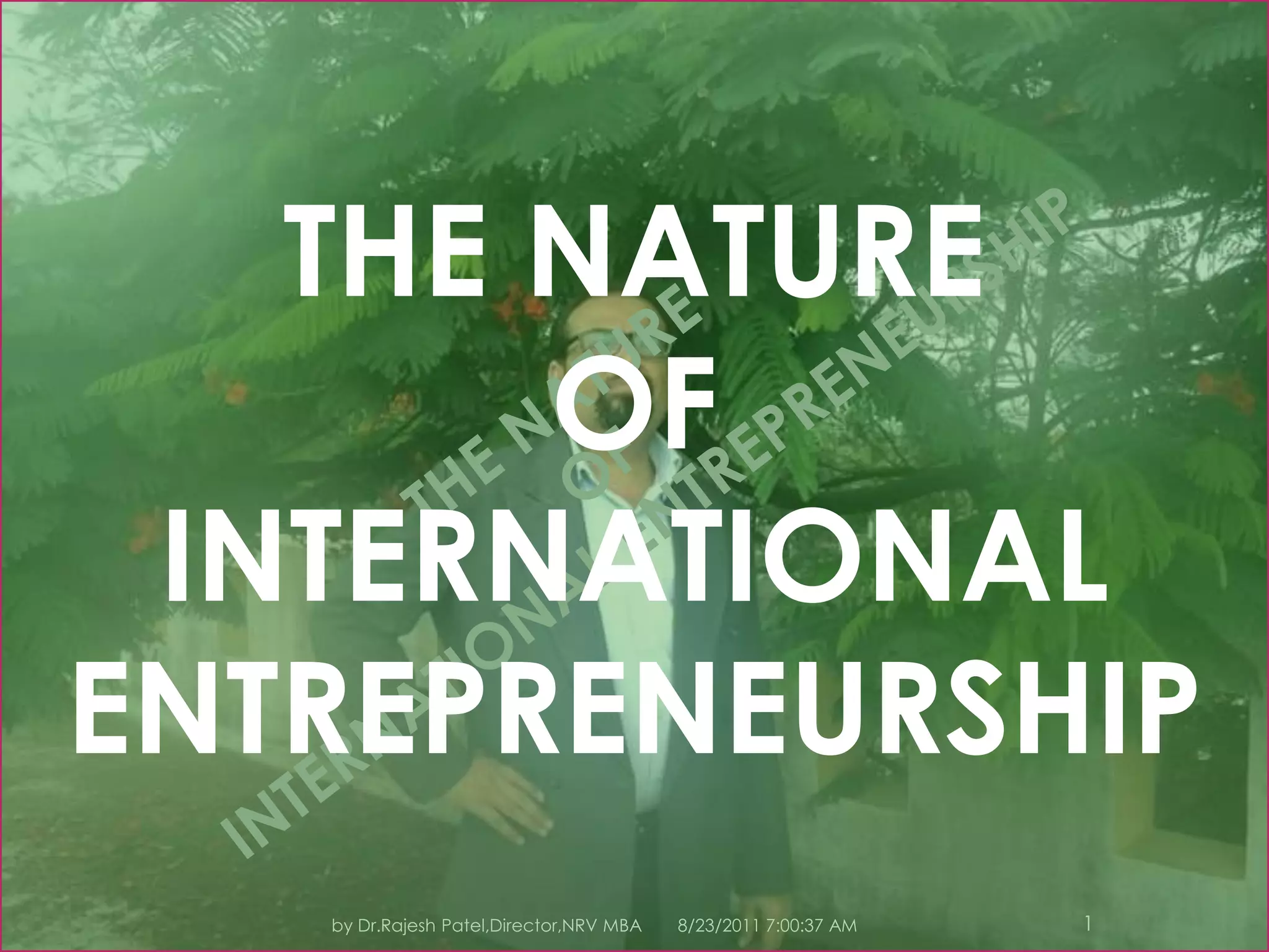 8/23/2011 7:10:59 PM1by Dr.Rajesh Patel,Director,NRV MBATHE NATURE OF INTERNATIONAL ENTREPRENEURSHIPTHE NATURE OF INTERNATIONAL ENTREPRENEURSHIP