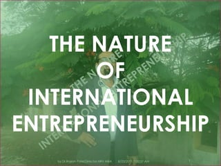 8/23/2011 7:10:59 PM 1 by Dr.Rajesh Patel,Director,NRV MBA THE NATURE  OF  INTERNATIONAL ENTREPRENEURSHIP THE NATURE  OF  INTERNATIONAL ENTREPRENEURSHIP 