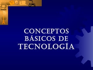 CONCEPTOS
BÁSICOS DE
TECNOLOGÍA
 