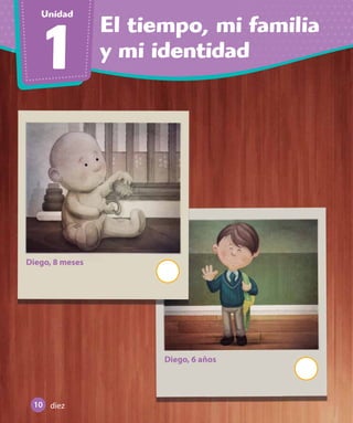 El tiempo, mi familia
y mi identidad1
Unidad
Diego, 8 meses
Diego, 6 años
10 diez
 