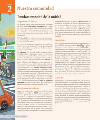 Unidad
2 Nuestra comunidad
Propósito de la unidad
La presente unidad tiene como propósitos principales
potenciar el eje de Formación ciudadana. Esto, a través
del reconocimiento y participación de una comunidad,
por parte de los estudiantes, ya sea en sus barrios, escue-
las o familias, y a su vez siendo conscientes de que cada
persona que convive en esas comunidades cumple un rol
significativo.
En la Lección 1, los estudiantes reconocerán la importan-
cia de crear y respetar normas de convivencia al interior de
la escuela y en la vía pública.
Por otra parte, pretendemos fortalecer su identidad y sen-
tido de pertenencia a cada uno de estos grupos, indagando
acerca de los trabajos que realizan sus familiares y los pro-
ductos de su comunidad.
En la Lección 2 se pretende que los estudiantes valoren
todos los trabajos realizados por hombres y mujeres, con
el objetivo de mejorar la vida en comunidad, así como la
existencia de instituciones que resguardan sus necesidades
básicas, que precisamente será abordada en la Lección 3.
Desde el Ministerio de Educación se han establecido po-
líticas que tienen como objetivo fomentar las relaciones
democráticas y representativas al interior de las escuelas.
Una de esas políticas es el Plan de Convivencia Escolar,
que pretende “orientar la definición e implementación de
acciones, iniciativas, programas y proyectos que promue-
van y fomenten la comprensión y el desarrollo de una Con-
vivencia Escolar participativa, inclusiva y democrática, con
enfoque formativo, participativo, de derechos, equidad de
género y de gestión institucional y territorial” (Mineduc,
2015). Por otro lado, existe además el Plan de Formación
Ciudadana, que cada establecimiento debe confeccionar a
partir de orientaciones comunes (Mineduc, 2016).
Objetivos de Aprendizaje
La presente unidad abarca cuatro Objetivos de Aprendiza-
je. El primero de ellos, el OA 14, guarda relación con el
conocer y aplicar normas de convivencia, seguridad y au-
tocuidado en los espacios que los estudiantes comparten:
familia, escuela y vía pública. Se enfatiza en la importancia
de la participación y responsabilidad de cada uno de ellos,
para alcanzar el bien común en cada uno de estos espacios.
Asimismo, el OA 11 se enfoca en que los estudiantes iden-
tifiquen los trabajos y productos de sus familias y locali-
dad, valorando todo tipo de trabajo, tanto aquellos que
perciben un sueldo como aquellos que realizan un trabajo
Fundamentación de la unidad
de forma voluntaria. Por su parte, el OA 15 busca que los
estudiantes identifiquen las instituciones más importan-
tes de su comunidad, conociendo sus funciones y la for-
ma de acceder a ellas, así como los trabajos que se reali-
zan en cada una de ellas. Por último, el OA 13 implica que
los estudiantes muestren acciones concretas de respeto al
otro, empatía y responsabilidad, valores transversales en
la Unidad, pues son indispensables para una convivencia
armónica.
Habilidades
En la presente unidad trabajaremos con mayor énfasis en
dos habilidades: formular opiniones (habilidad f) y obtener
información a partir de diferentes fuentes (habilidad e).
La primera de ellas es una habilidad de base muy relevante
de desarrollar en primero básico, ya que les entrega a los
niños y niñas estructuras básicas de opinión, para que ana-
licen la realidad desde diferentes puntos de vista. Por otra
parte, la participación en clases es primordial para que los
estudiantes expresen sus ideas y den coherencia a sus dis-
cursos, acordes al nivel. La segunda habilidad mencionada
será trabajada de forma exhaustiva en cada tema de la uni-
dad, puesto que los estudiantes observarán imágenes que
les ayudarán a resolver problemas, aplicar lo aprendido o
relacionar conocimientos. Por otra parte, se intenciona que
los estudiantes indaguen en sus familias acerca de los tra-
bajos que realizan, de forma de valorar la historia de vida
de las personas mayores que rodean al estudiante.
Actitudes
Debido a que la unidad está centrada en la vida en comuni-
dad, las actitudes que aborda guardan relación con el com-
portamiento de acuerdo a las virtudes ciudadanas; valorar
la democracia como forma de organización —aunque en
este nivel lo trabajamos como bien común para todos—;
valorar la vida en sociedad y la riqueza que emana del vivir
con otros; reconocer la importancia y dignidad de todos
los trabajos, ya sean remunerados o no; y respetar y de-
fender la igualdad de derechos entre hombres y mujeres,
entendiendo que ambos pueden realizar cualquier tipo de
trabajo, fomentando en los estudiantes una mirada que
apunte a la igualdad de género y no a los estereotipos de
los mismos.
80 Guía Didáctica del Docente
GDD_Histo_1Bº_U2_L1.indd 80 24-09-18 17:31
 