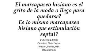 El marcapaseo hisiano es el
grito de la moda o llego para
quedarse?
Es lo mismo marcapaseo
hisiano que estimulación
septal?
Dr. Sergio L. Pinski
Cleveland Clinic Florida
Weston, Florida, USA
@SergioPinski
 