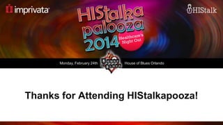 Monday, February 24th

House of Blues Orlando

Thanks for Attending HIStalkapooza!
1
© Imprivata, Inc. | All Rights Reserved

 