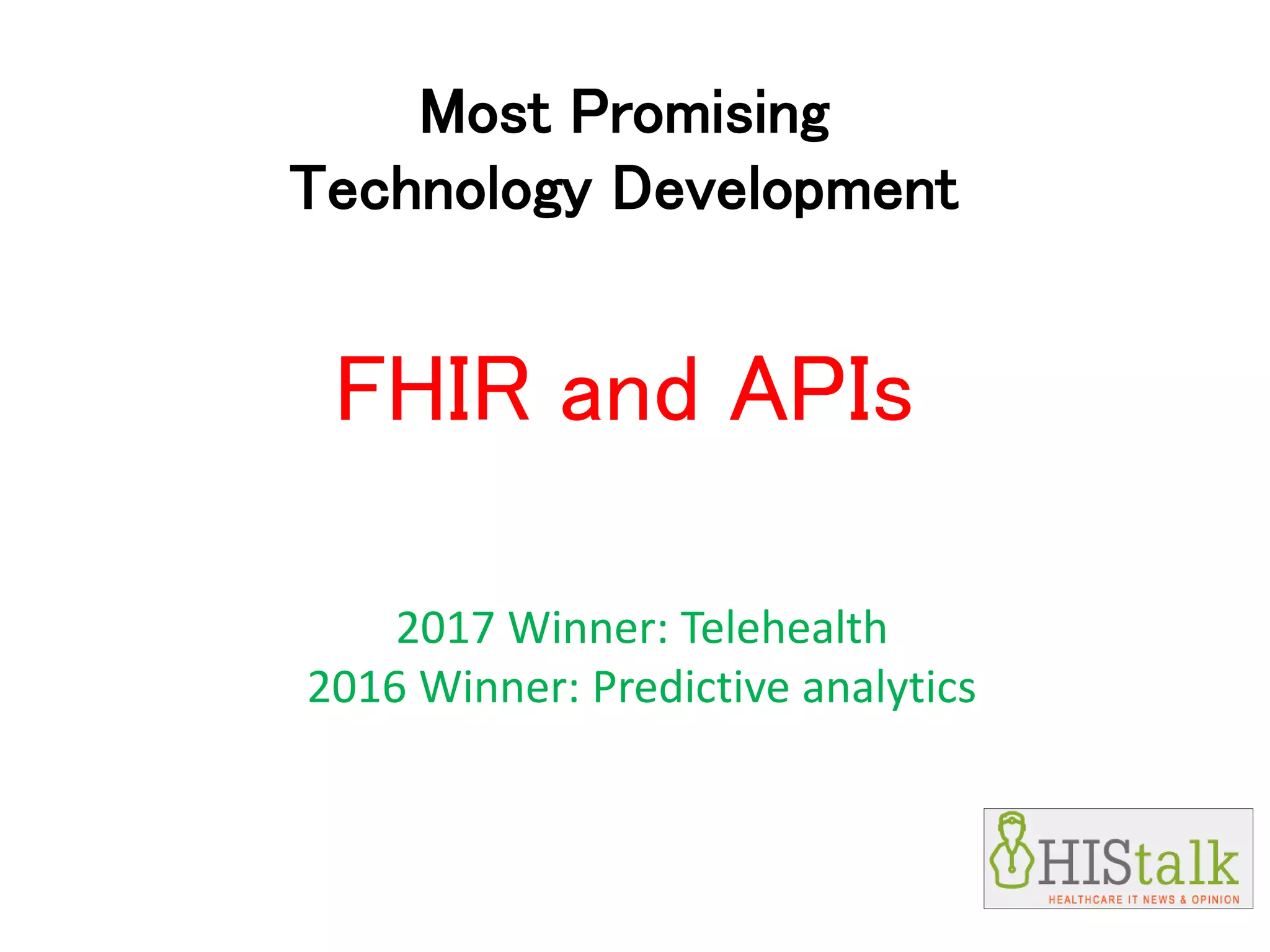 Most Promising
Technology Development
FHIR and APIs
2017 Winner: Telehealth
2016 Winner: Predictive analytics
 