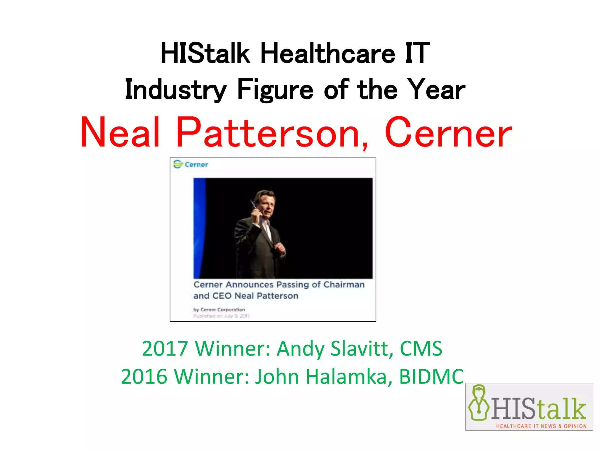 HIStalk Healthcare IT
Industry Figure of the Year
2017 Winner: Andy Slavitt, CMS
2016 Winner: John Halamka, BIDMC
Neal Patterson, Cerner
 