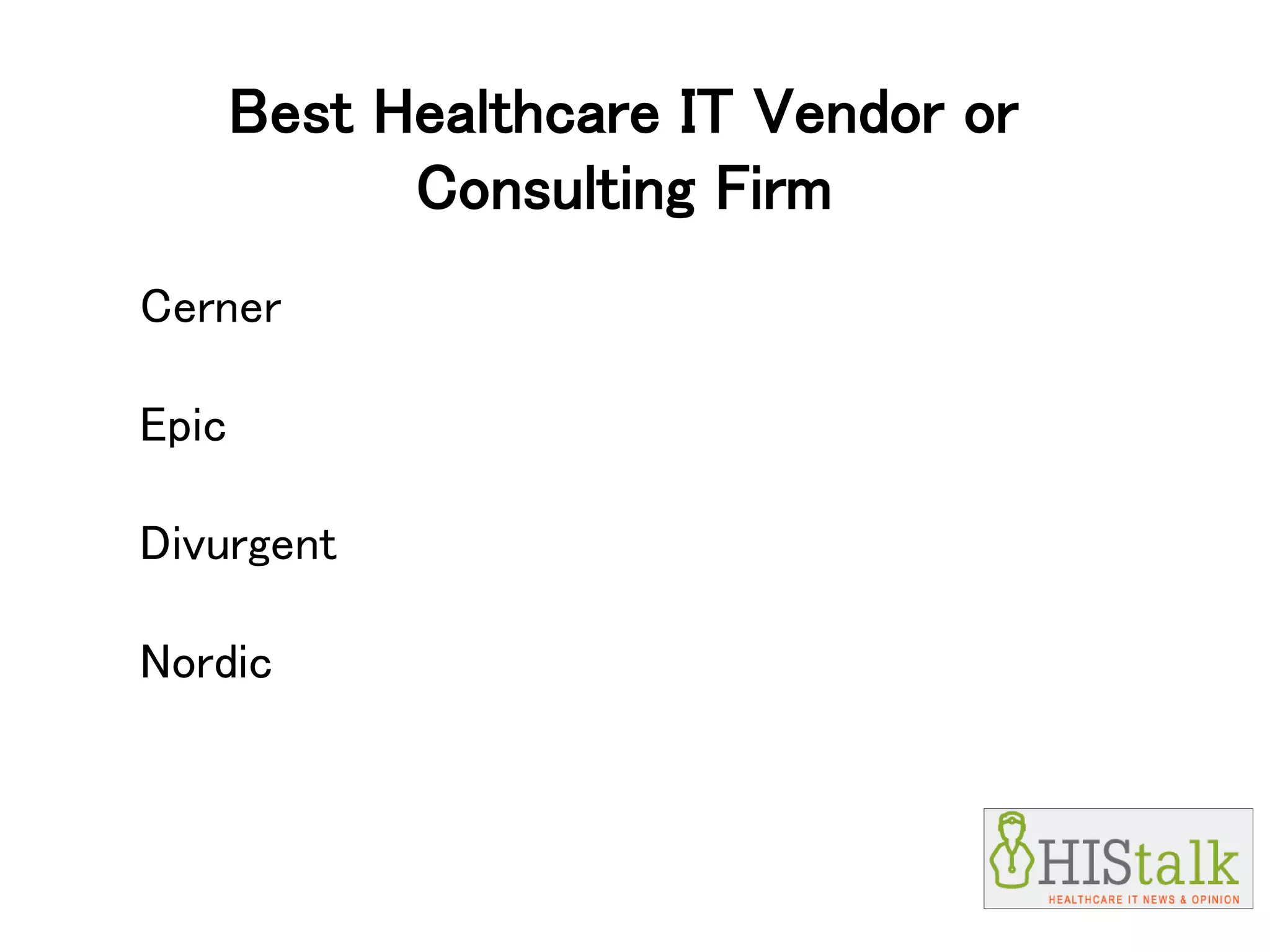 Best Healthcare IT Vendor or
Consulting Firm
Cerner
Epic
Divurgent
Nordic
 