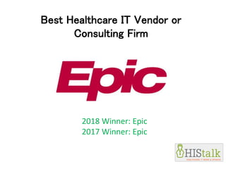 Best Healthcare IT Vendor or
Consulting Firm
2018 Winner: Epic
2017 Winner: Epic
 