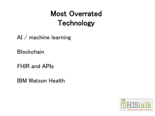 Most Overrated
Technology
AI / machine learning
Blockchain
FHIR and APIs
IBM Watson Health
 