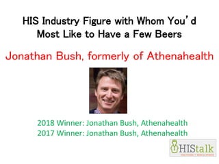 HIS Industry Figure with Whom You’d
Most Like to Have a Few Beers
2018 Winner: Jonathan Bush, Athenahealth
2017 Winner: Jonathan Bush, Athenahealth
Jonathan Bush, formerly of Athenahealth
 