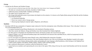 Gurage
• divided into the Western and Northern Gurage
• first are also known as Sebat Bet Gurage and include: Chaha, Muher, Ezha, Gumer (Inamor, Enner, Endegegna and Gyeto)
• The latter are variously known as Kistane, Aymallal or Soddo Gurage.
• Additional groups included Dobbi, Gadabano and Masqan.
• The staple crop in Gurage land is enset.
• The Gurage had traditional system of governance developed over the centuries. It is known as the Yajoka Qicha among the Sebat Bet and the Gordanna
Sera among the Kistane.
• no centralized leadership.
• Power was vested in clan or lineage groups.
• Descent groups displayed corporate rights, obligations, and influence.
Kambata
• By about 1550-70, four communities of separate origin coalesced to form the contemporary state of Kambata which means, “this is the place” (where we
live-as the Kambata believe in).
• its original homeland around Mount Hambericho in the heartland of Kambata territory.
• other three namely the Dubamo, Donga and Tembaro trace their homeland from Sidama highlands.
• the ethno-genesis of Kambata also benefitted from Omotic and Semitic peoples who moved into the region
• Emperor Yeshak (r.1413-30) annexed Kambata proper and controlled the area between Omo and Bilate Rivers, which he incorporated into the
Christian Ethiopian Empire.
• In 1532, the region was captured by Imam Ahmed’s army, which furthered the interaction of peoples.
• the groups were recognized as and conscious of the name Kambata related to one of the seven dominant clans (Kambata Lamala) in the region
• The people were ensete farmers sharing similar culture and speaking the same language called Kambatissa, which belongs to the Highland East
Cushitic family together with Qabena, Halaba, Hadiya, Sidama, Gedeo and Burji groups.
• had a traditional administrative institution called the Hambericho Council.
• council had seven members each representing the seven clans in the region. With a king at the top, the council ruled Kambata until the late nineteenth
century.
 