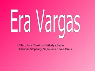 Era Vargas Célia , Ana Carolina,Nathalya,Paulo Henrique,Stéphany,Napoliana e Ana Paula 