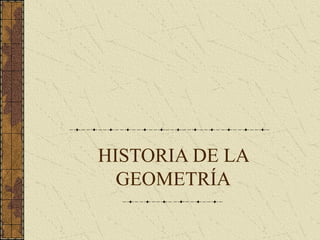 HISTORIA DE LA
GEOMETRÍA
 