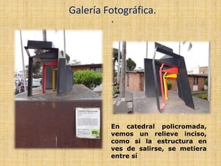 .
Galería Fotográfica.
En catedral policromada,
vemos un relieve inciso,
como si la estructura en
ves de salirse, se metiera
entre sí
 