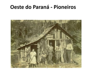 Oeste do Paraná - Pioneiros
71
 