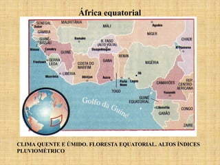 África equatorial
CLIMA QUENTE E ÚMIDO. FLORESTA EQUATORIAL. ALTOS ÍNDICES
PLUVIOMÉTRICO
 